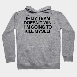 If My Team Doesn't Win Im Going To Kill Myself Hoodie